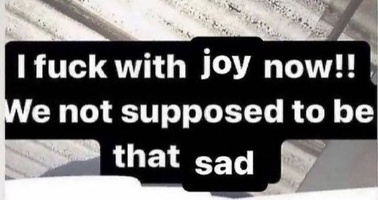 fuck with Joy пом!!! not supposed to be that sad