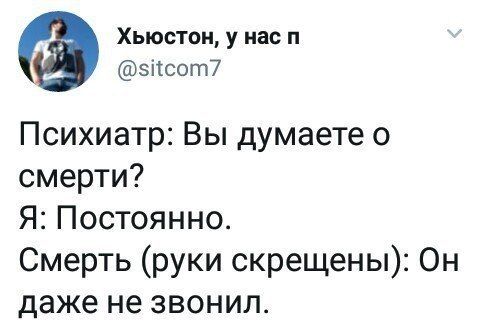 Хьюстон, у нас Психиатр: Вы думаете о смерти? Я: Постоянно. Смерть (руки скрещены): Он даже не звонил.