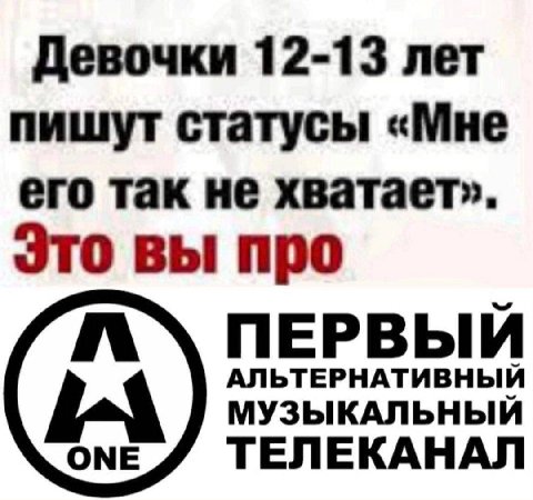 Девочки 12-13 лет пишут статусы «Мне его так не хватает». Это вы про АЛЬТЕРНАТИВНЫЙ ПЕРВЫЙ МУЗЫКАЛЬНЫЙ ТЕЛЕКАНАЛ