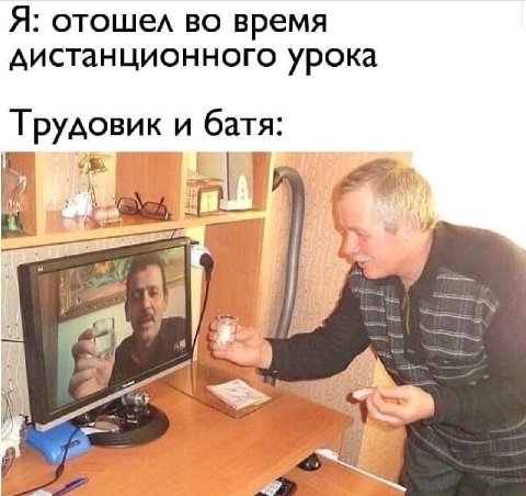 Я: отошел во время дистанционного урока Трудовик и батя: