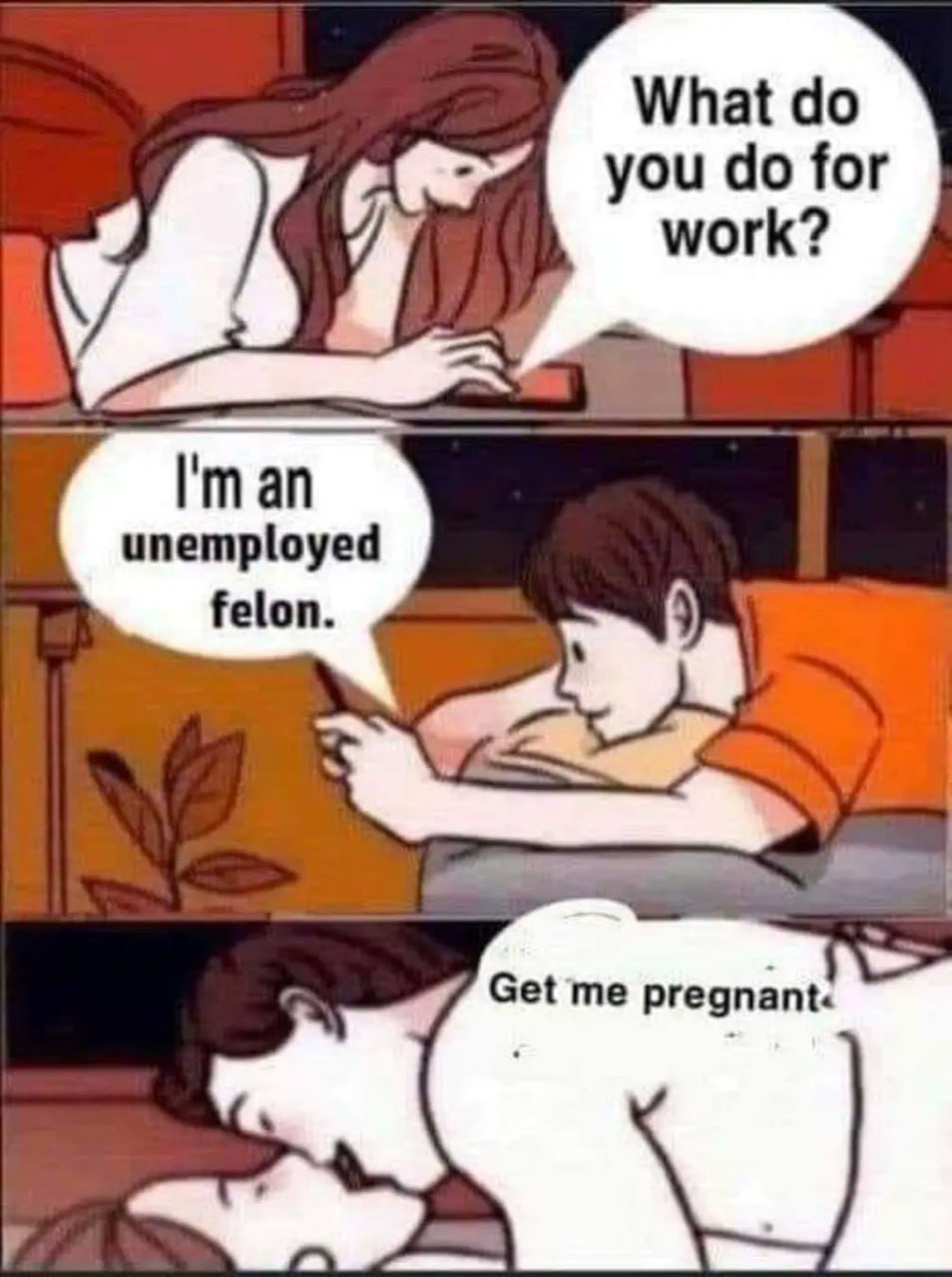 What you for work? unemployed felon.