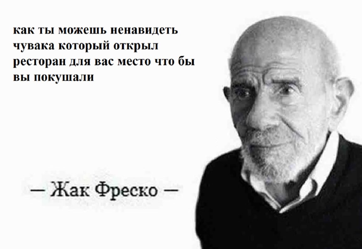 как ты можешь ненавидеть чувака который открыл ресторан для вас место что бы вы покушали Жак Фреско