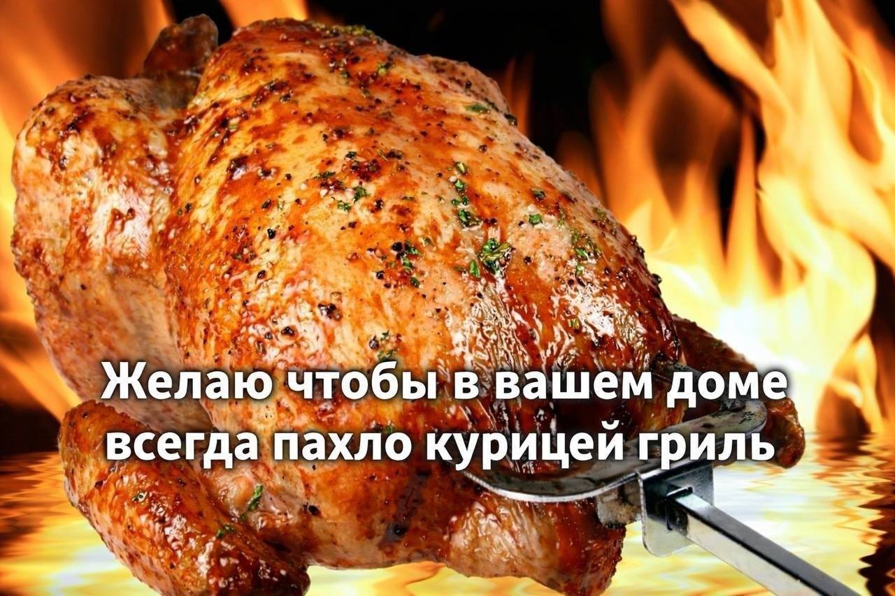 Желаю чтобы вашем доме всегда пахло курицей гриль