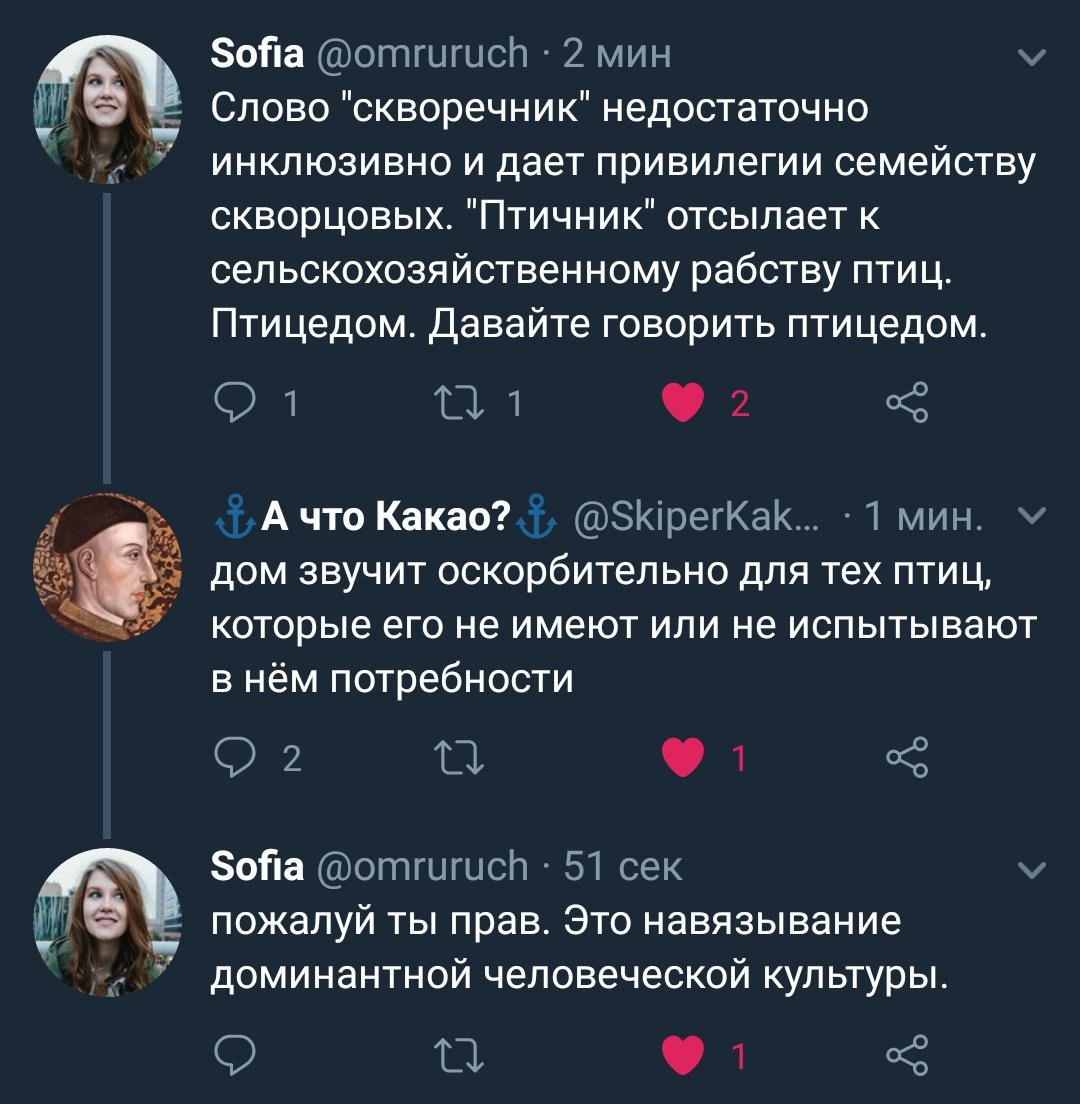 Sofia @omruruch 2 мин Слово "скворечник" недостаточно инклюзивно и дает привилегии семейству скворцовых. "Птичник" отсылает к сельскохозяйственному рабству птиц. Птицедом. Давайте говорить птицедом. 1