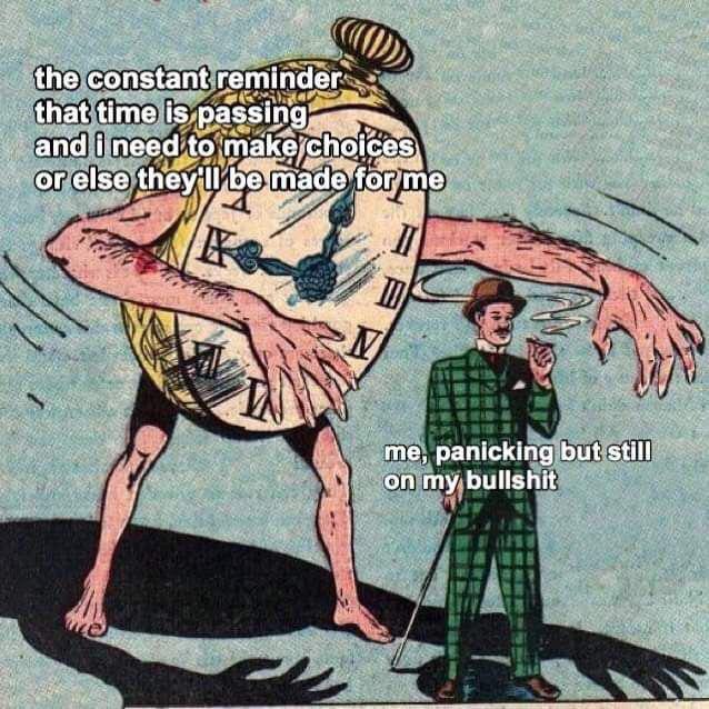 the constant that time is. ‘PASSING and i need to: or else they’ for me me, panicking on my bullshit