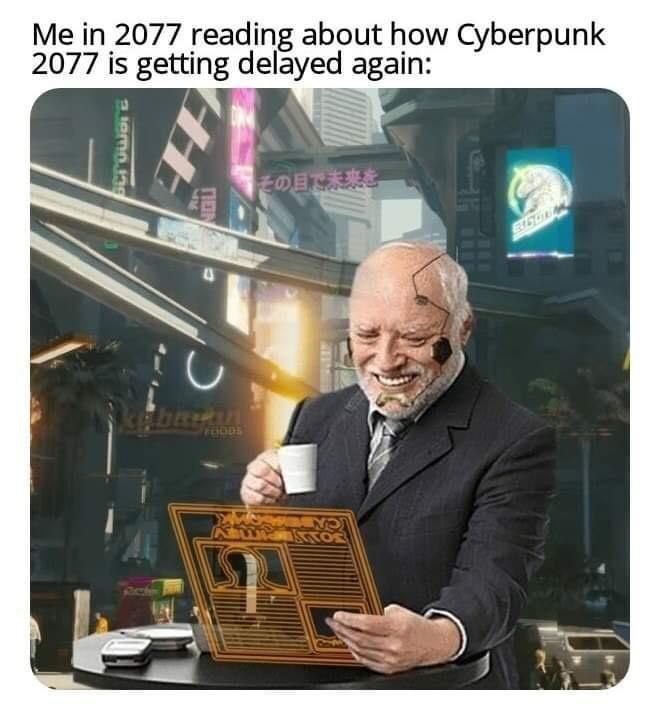 Me in 2077 reading about how Cyberpunk 2077 is delayed a