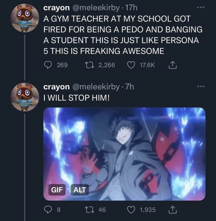 сгауоп А СУМ TEACHER MY SCHOOL GOT FIRED FOR BEING A PEDO AND BANGING A STUDENT THIS IS JUST LIKE PERSONA 5 THIS IS FREAKING AWESOME crayon STOP or GIF ALT