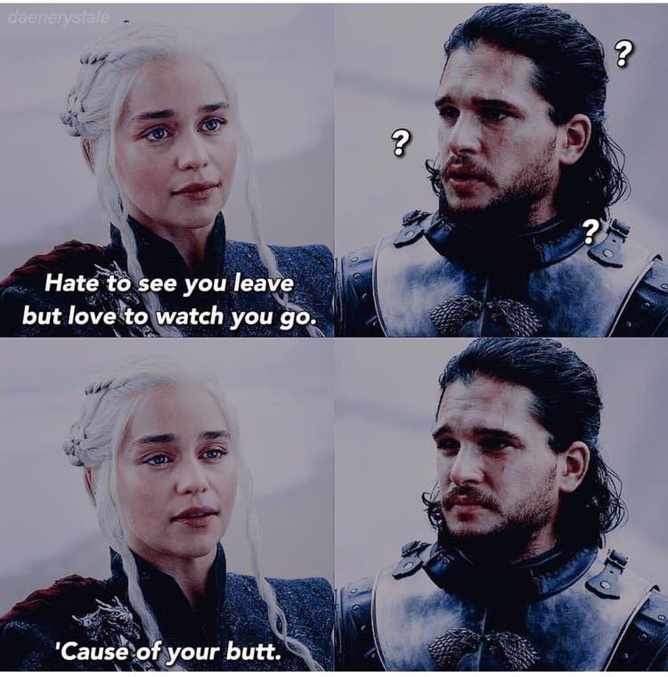 Hate to see you leave but love to watch you ‘Cause of your butt.