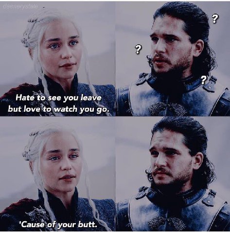 Hate to see you leave but love to watch you ‘Cause of your butt.