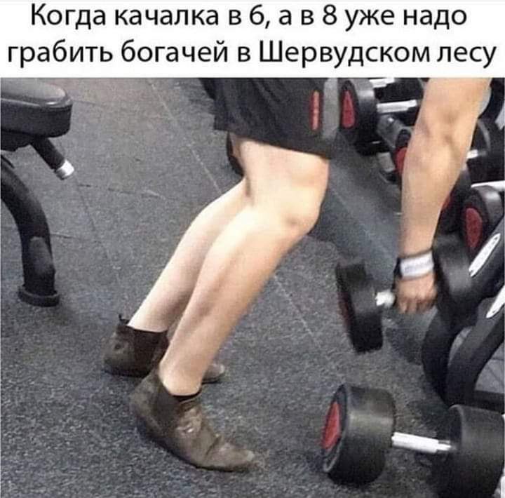 Когда качалка в 6, 8 уже надо грабить богачей в Шервудском лесу Я
