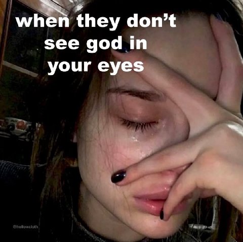 when they don’t see god in your eyes