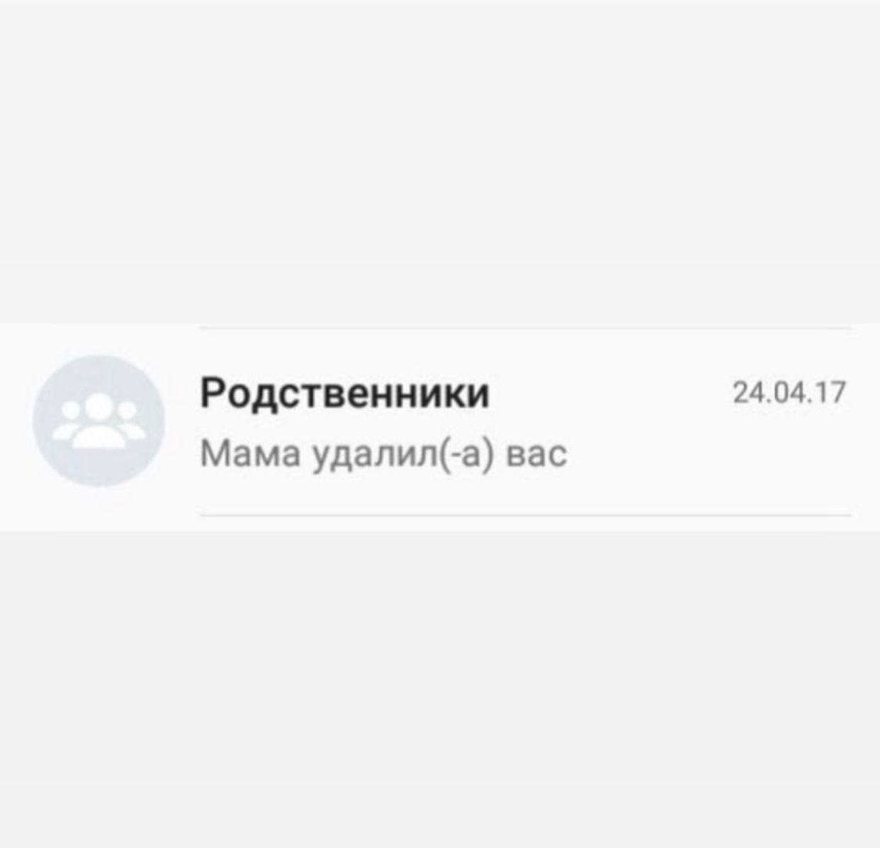 Родственники 24.04.17 Мама удалил(-а) вас