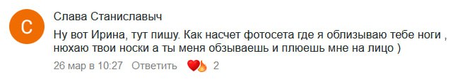 Слава Станиславыч Ну вот Ирина, тут пишу. Как насчет фотосета где я облизываю тебе ноги, нюхаю твои носки а ты меня обзываешь и плюешь мне на лицо 26 10:27 Ответить 2