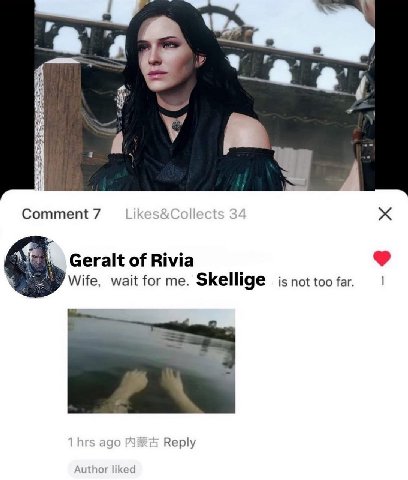 7 к 7 Comment 7 Geralt of Rivia Wife, wait forme. Skellige isnottoofar. 1 hrs ago Reply Author liked