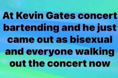 At Kevin Gates concert bartending and he just came out as bisexual and everyone walking out the concert now