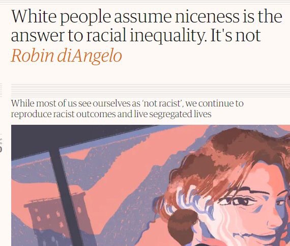 White people assume niceness is the answer to racial inequality. It's not Robin diAngelo While most of see ourselves as ‘not racist’, we continue to reproduce racist outcomes and live segregated lives