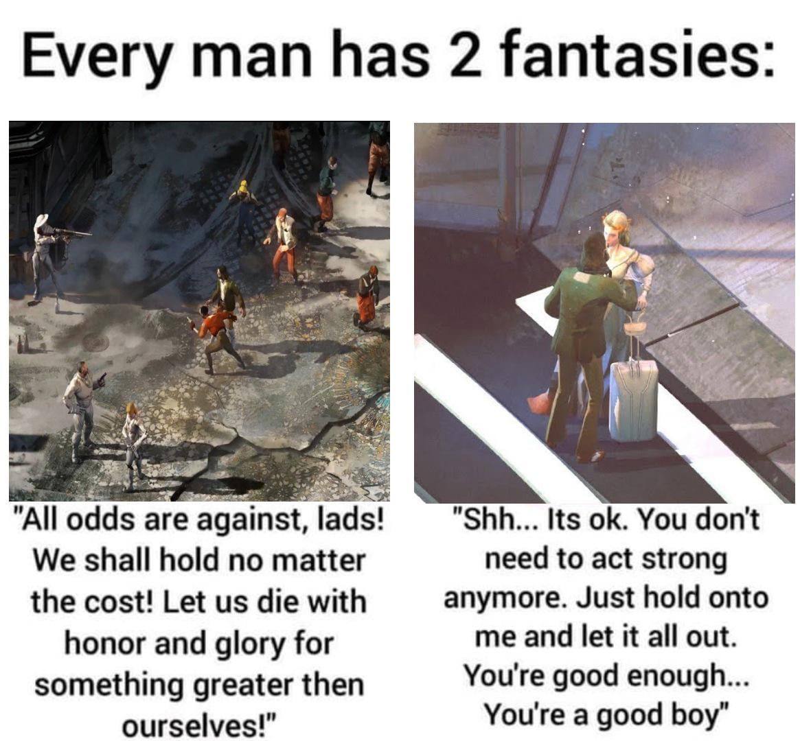 Every man has 2 fantasies: а "All odds are against, lads! "Shh... Its You don't We shall hold no matter need to act strong the cost! Let die with anymore. Just hold onto honor and glory for me and let