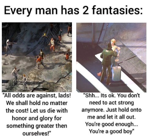 Every man has 2 fantasies: а "All odds are against, lads! "Shh... Its You don't We shall hold no matter need to act strong the cost! Let die with anymore. Just hold onto honor and glory for me and let
