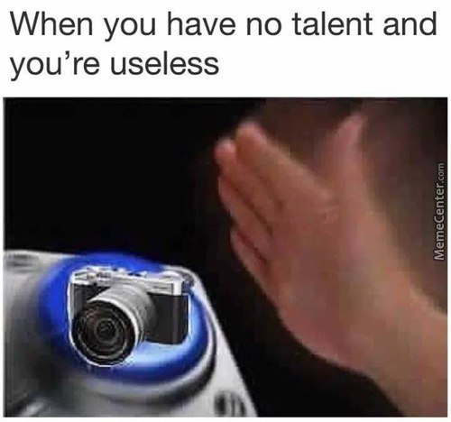 When you have no talent and you’re useless