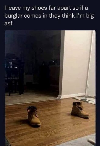 ||еауе shoes far apart so if a burglar comes in they think big asf