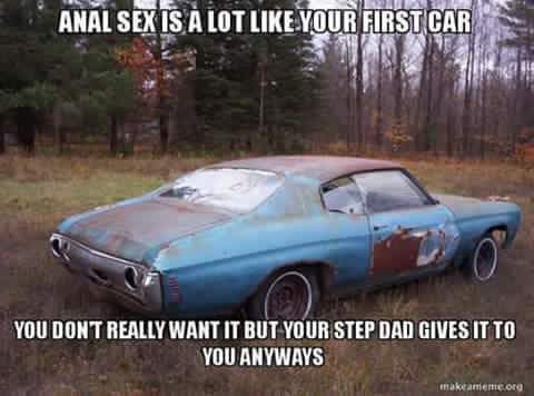 SEX Is ALOT LIKE YOUR FIR CAR’ YOU DONT REALLY WANT IT BUT YOUR STEP DAD GIVES IT ТО YOU ANYWAYS