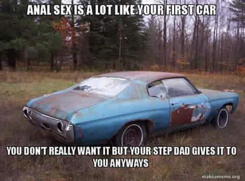 SEX Is ALOT LIKE YOUR FIR CAR’ YOU DONT REALLY WANT IT BUT YOUR STEP DAD GIVES IT ТО YOU ANYWAYS