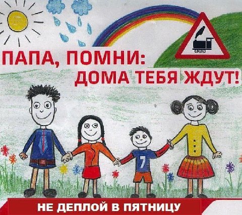 1 ПАПА, ПОМНИ: ДОМА ТЕБЯ ЖДУТ! i 2 3 НЕ ДЕПЛОЙ В ПЯТНИЦУ