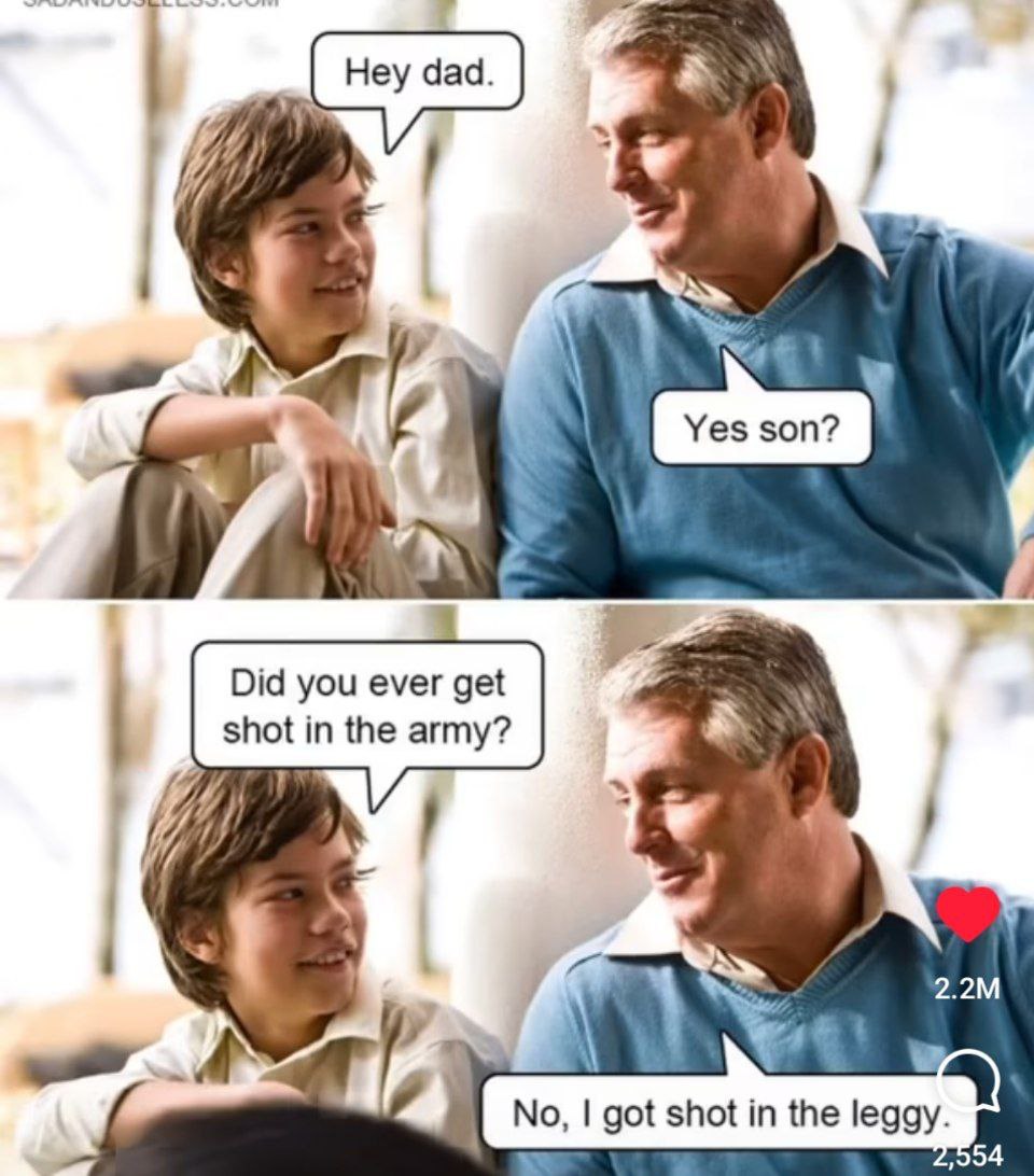 Did you shot in the army? No, got shot in the leggy. 54