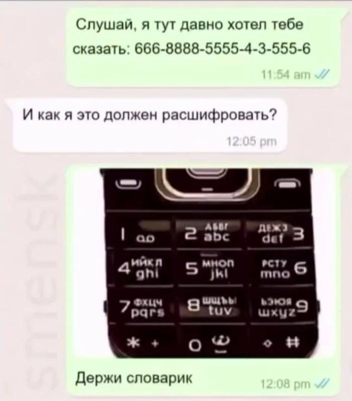 Слушай, я тут давно хотел тебе сказать: 666-8888-5555-4-3-555-6 И как я это должен расшифровать? abe deat 3 мноп 6 7 part tuv О Держи словарик