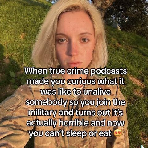 When true crime podcasts made you.curious what it was unalive somebody so you military and turns out it’s actually horrible and now you can't sleep or.eat