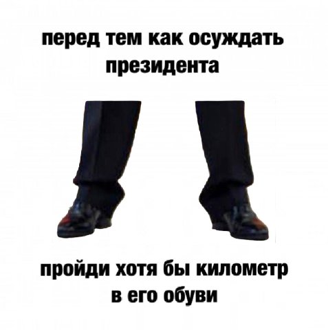 перед тем как осуждать президента пройди хотя бы километр в его обуви