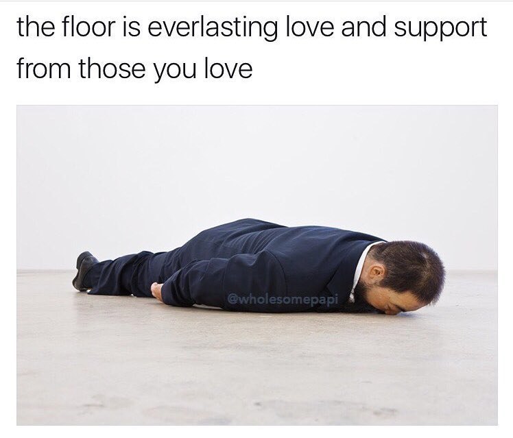 the floor is everlasting love and support from those you love