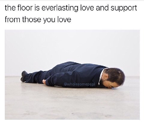 the floor is everlasting love and support from those you love