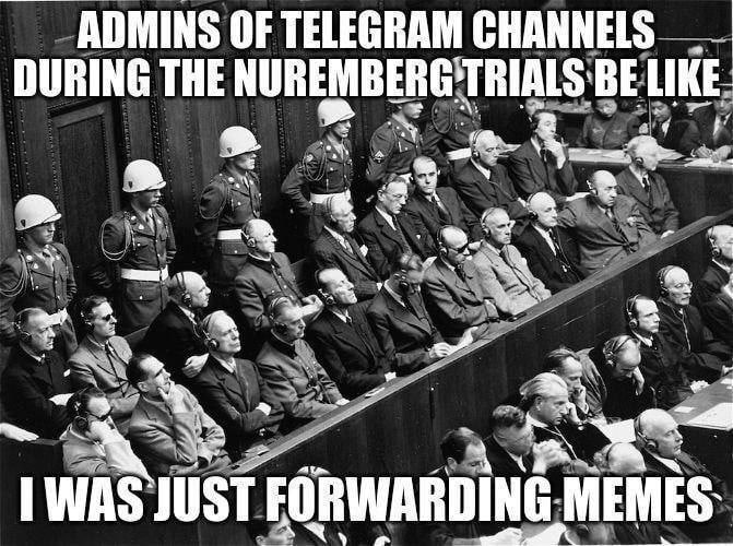 ADMINS OF TELEGRAM CHANNELS DURING THE NUREMBERG TRIALS BE LIKE 4 4: 4 was FORWARDING, MEMES: