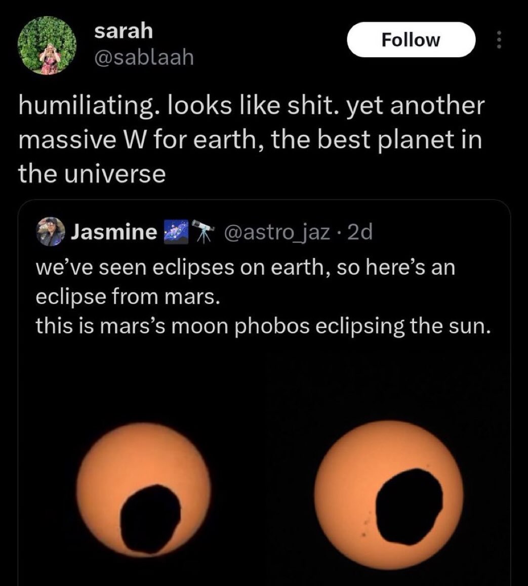 sarah А humiliating. looks like shit. yet another massive for earth, the best planet in the universe Jasmine м/е’уе seen eclipses on earth, here’s an eclipse from mars. this is mars’s moon phobos ecli