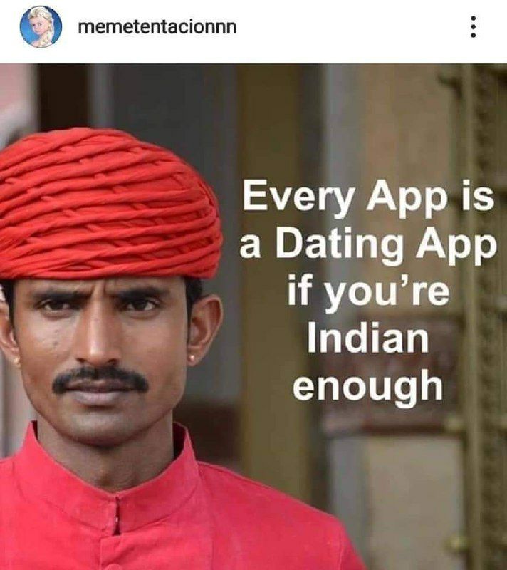 memetentacionnn Every App is a Dating App if you’re Indian enough