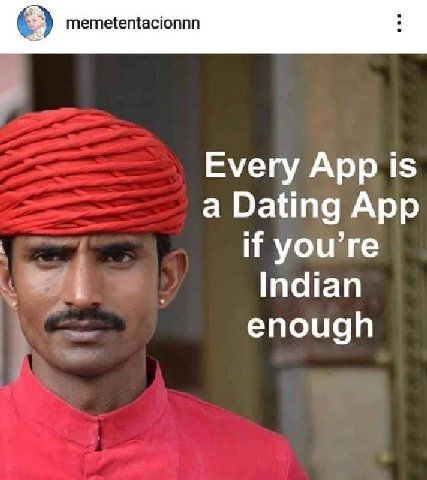 memetentacionnn Every App is a Dating App if you’re Indian enough