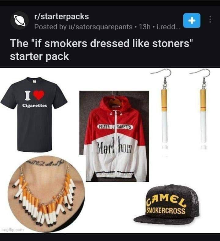 r/starterpacks Posted u/satorsquarepants i.redd... The "И smokers dressed like stoners" starter pack a 9: AME,