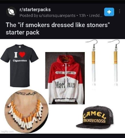 r/starterpacks Posted u/satorsquarepants i.redd... The "И smokers dressed like stoners" starter pack a 9: AME,