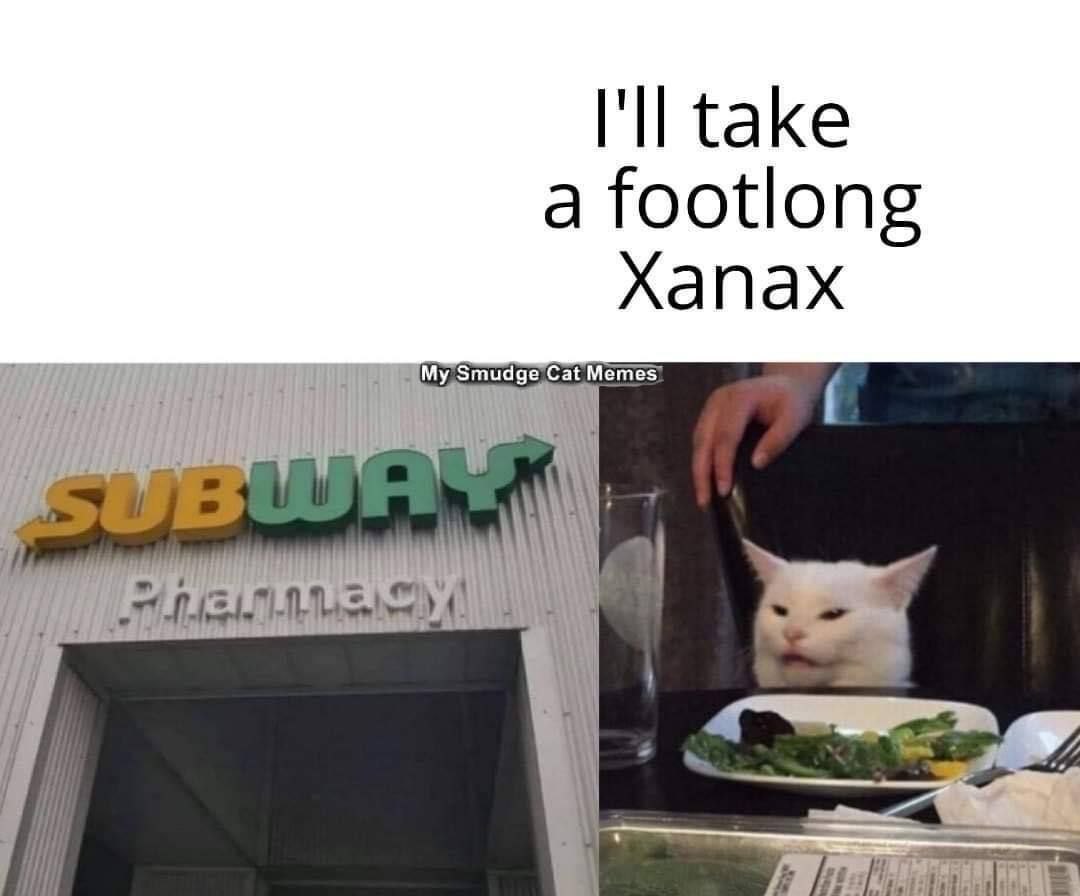 I'll take a footlong Xanax