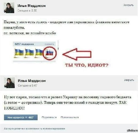 Илья Мэддисон Закрыть Сегодня в 0:30 Парни, у кого есть голоса подарите мне украинских флажков вконтакте пожалуйста. ватники, не ломайте комбо 8297 подарков скрыть Ты ЧТО, ИДИОТ? Илья Мэддисон Закрыть