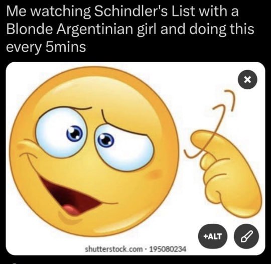 Me watching Schindler's List with a Blonde Argentinian girl and doing this every 5mins