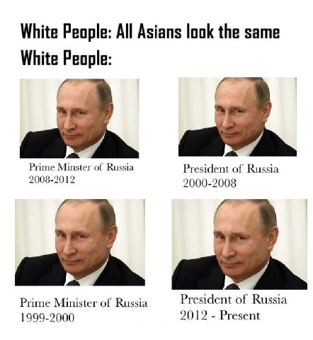 White People: All Asians look the same White People: Prime Minster of Russia President of Russia 2008-2012 2000-2008 с Prime of Russia President of Russia 1999-2000 2012 Present