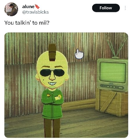 @travisbicks You talkin’ to mii? HEE