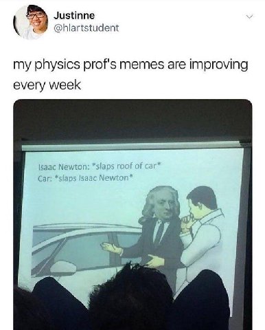 2) Justinne @hlartstudent my physics prof's memes are improving every week |5аас Newton: “slaps roof of cai Car: “slaps Newton” и Я
