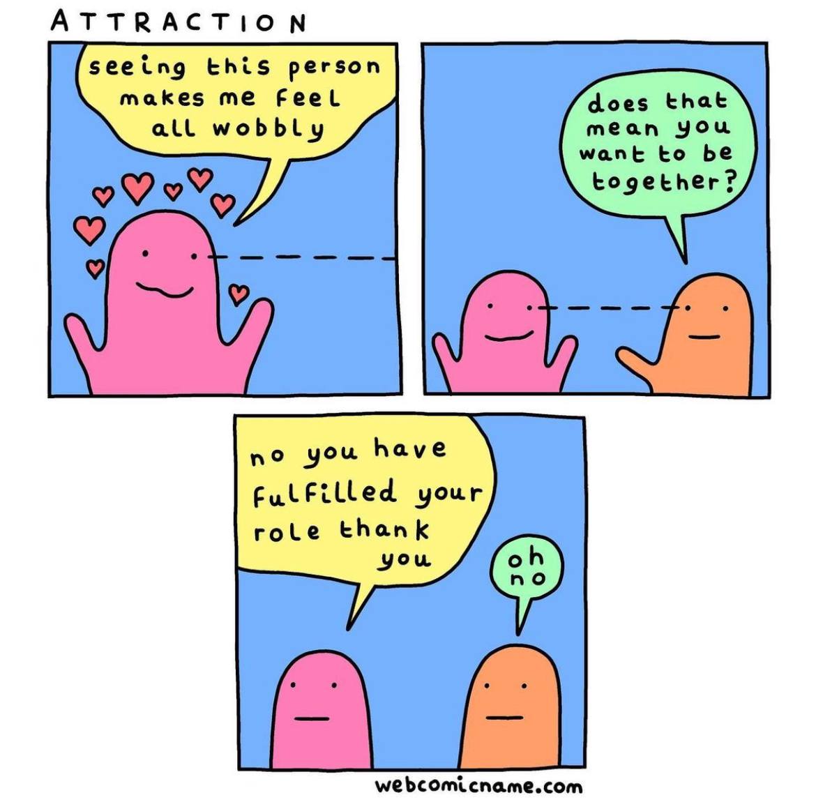 ATTRACTION seeing this person makes me does that all wobbly mean you to be no you have fulfilled your role thank you webcomicname.com