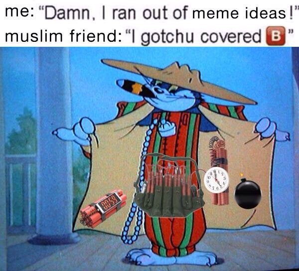 “Damn. ran out of meme ideas!’ muslim friend: “I gotchu covered