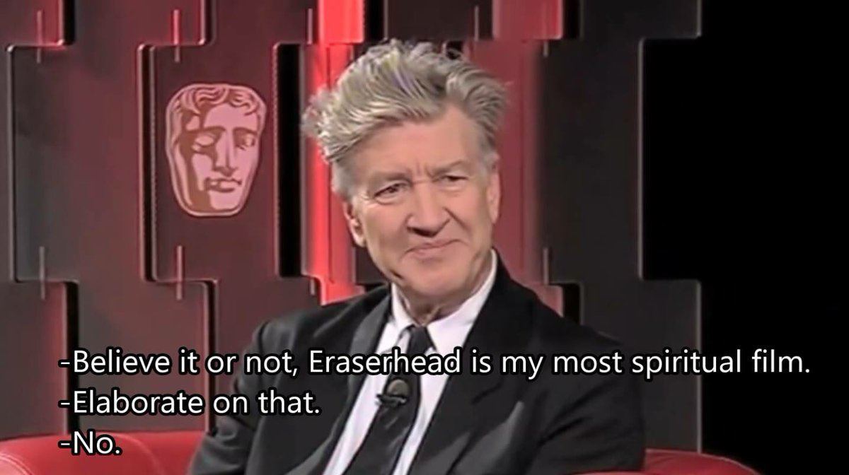 -Believe it or not, Eraserhead is my most spiritual film. -Elaborate on that.