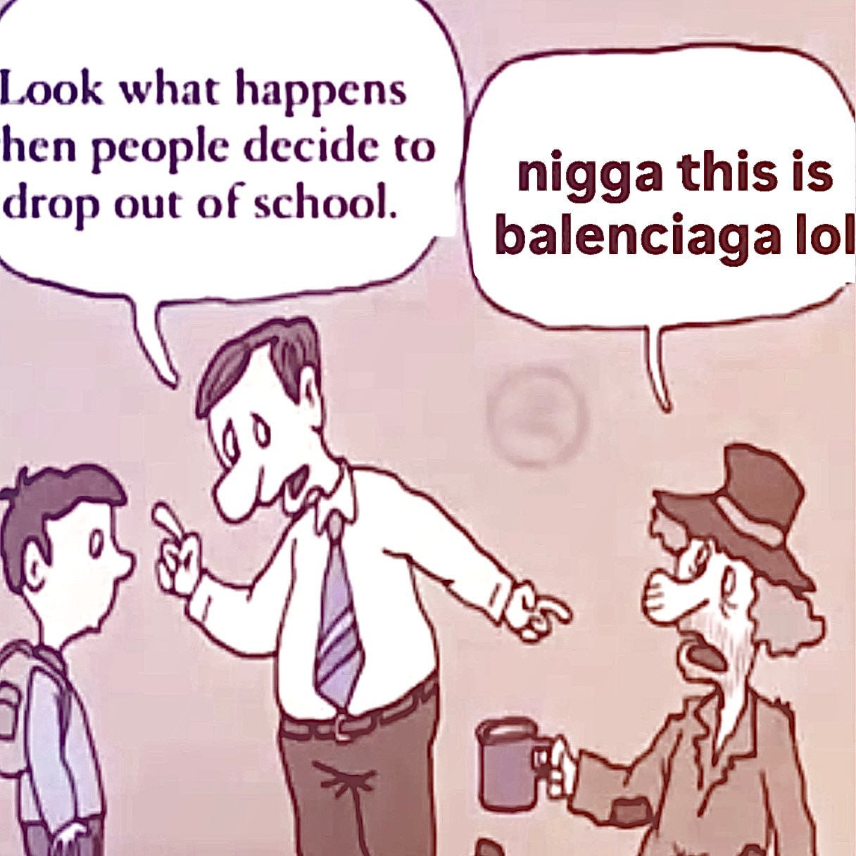 Look what happens hen people decide to drop out of school. nigga this is balenciaga lol