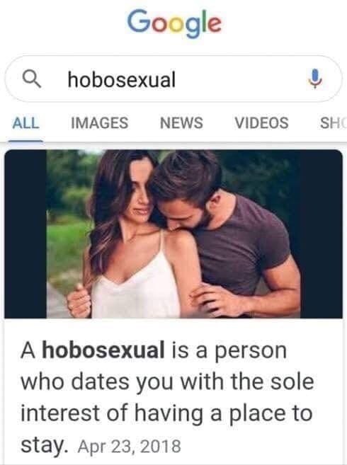 Google О, hobosexual у ALL IMAGES NEWS VIDEOS 4 A hobosexual is a person who dates you with the sole interest of having a place to Stay. Apr 23, 2018